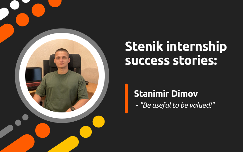 Successful internship stories at Stenik, Interview #4 - Stanimir Dimov: "Be useful to be valuable!"