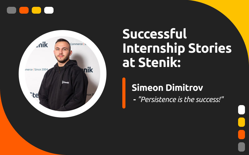 Successful Internship Stories at Stenik, interview#6 - Simeon Dimitrov: "Persistence is success!"