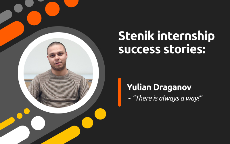 Successful internship success stories at Stenik, Interview #1: Yulian Draganov - "There's Always a Way!"