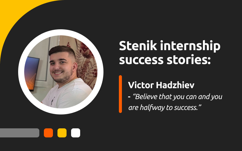 Successful Internship Stories at Stenik, Interview #8 - Viktor Hadzhiev: "Believe that you can and you are halfway to success."