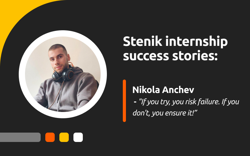 Successful Intern Stories at Stenik, Interview #2 - Nikola Anchev: "If you try, you risk failure. If you don't, you ensure it!"