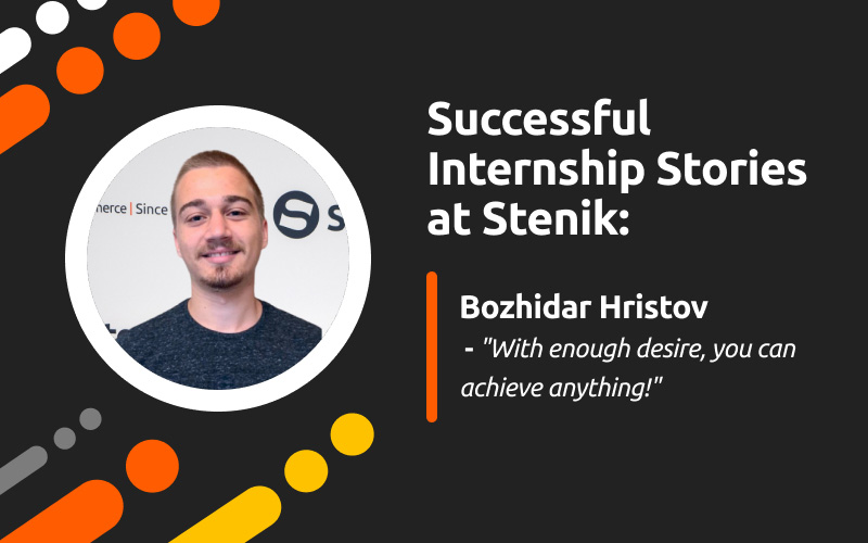 Successful internship stories at Stenik, interview #10 - Bozhidar Hristov: “With enough determination, you can achieve anything.”